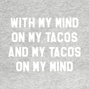 With My Mind On My Tacos And My Tacos On My Mind T-Shirt